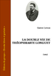 Gaston Leroux - La double vie de Théophraste Longuet