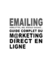 EMAILING, NEWSLETTER, SMS, RESEAUX SOCIAUX - GUIDE COMPLET DU MARKETING DIRECT EN LIGNE