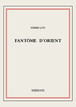 Fantôme d'Orient de Pierre Loti